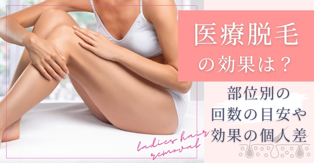 医療脱毛の効果は？部位別の回数の目安や効果の個人差について解説