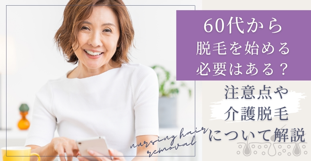 60代から脱毛を始める必要はある？注意点や介護脱毛について解説