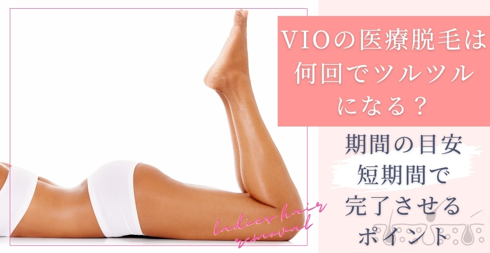 VIOの医療脱毛は何回でツルツルになる？期間の目安・短期間で完了させるポイントを解説