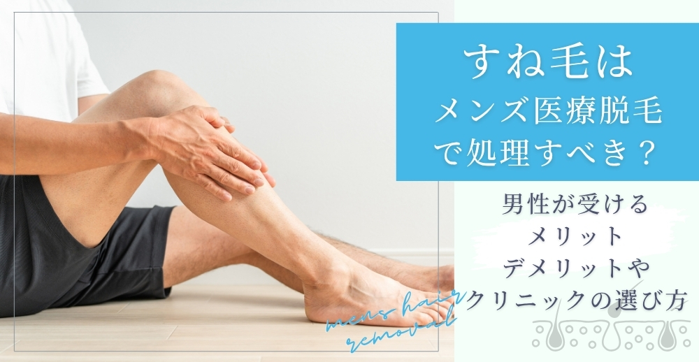 すね毛はメンズ医療脱毛で処理すべき？男性が受けるメリット・デメリットやクリニックの選び方を解説