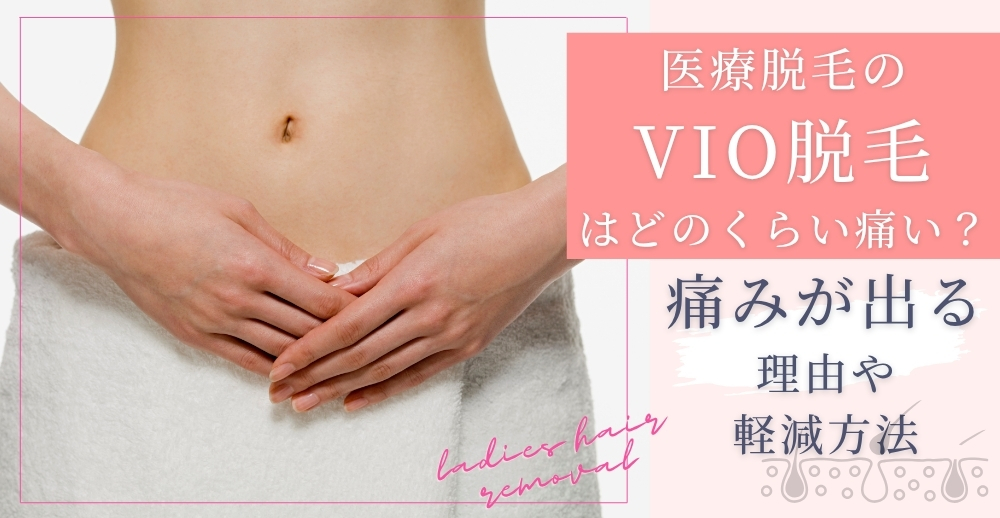 医療脱毛のVIO脱毛はどのくらい痛い？痛みが出る理由や軽減方法も解説