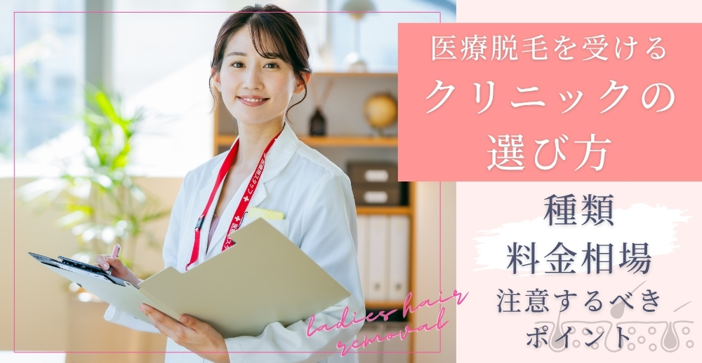 医療脱毛を受けるクリニックの選び方｜種類・料金相場・注意するべきポイントも解説