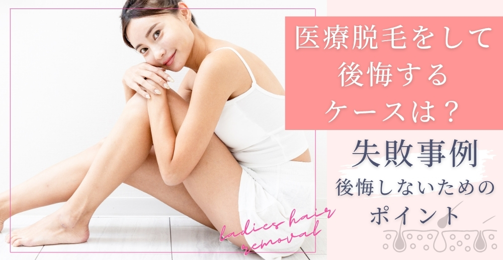 医療脱毛をして後悔するケースは？失敗事例・後悔しないためのポイントを解説