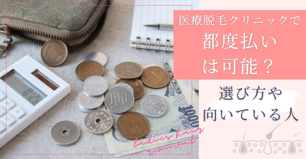 医療脱毛クリニックで都度払いは可能？選び方や向いている人について解説