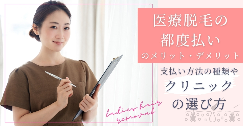 医療脱毛の都度払いのメリット・デメリット｜支払い方法の種類やクリニックの選び方も解説