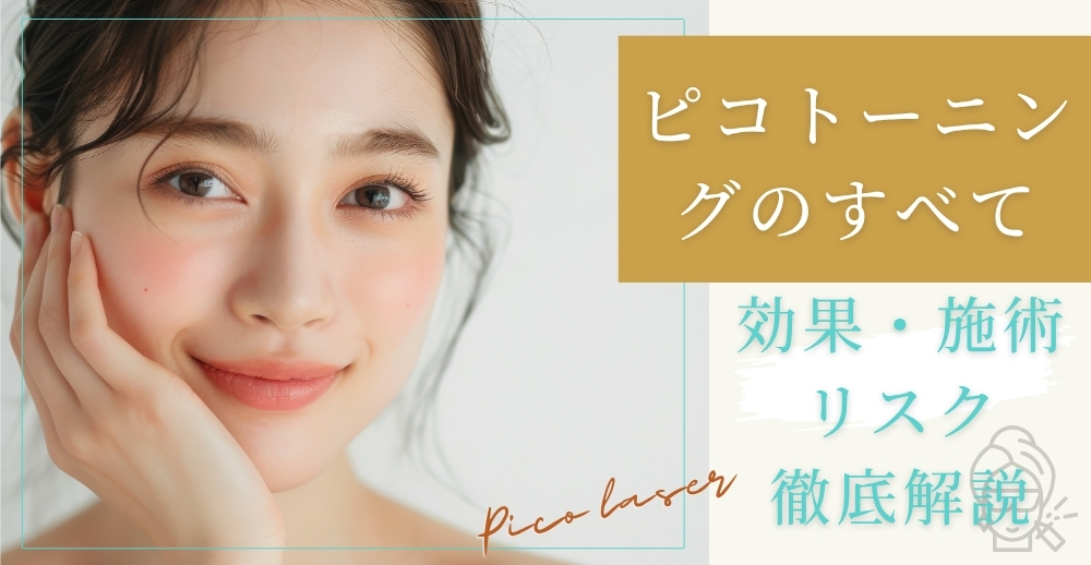 ピコトーニングのすべて｜効果・施術プロセス・リスクを徹底解説