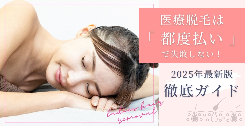 医療脱毛は都度払いで失敗しない！2025年最新版徹底ガイド