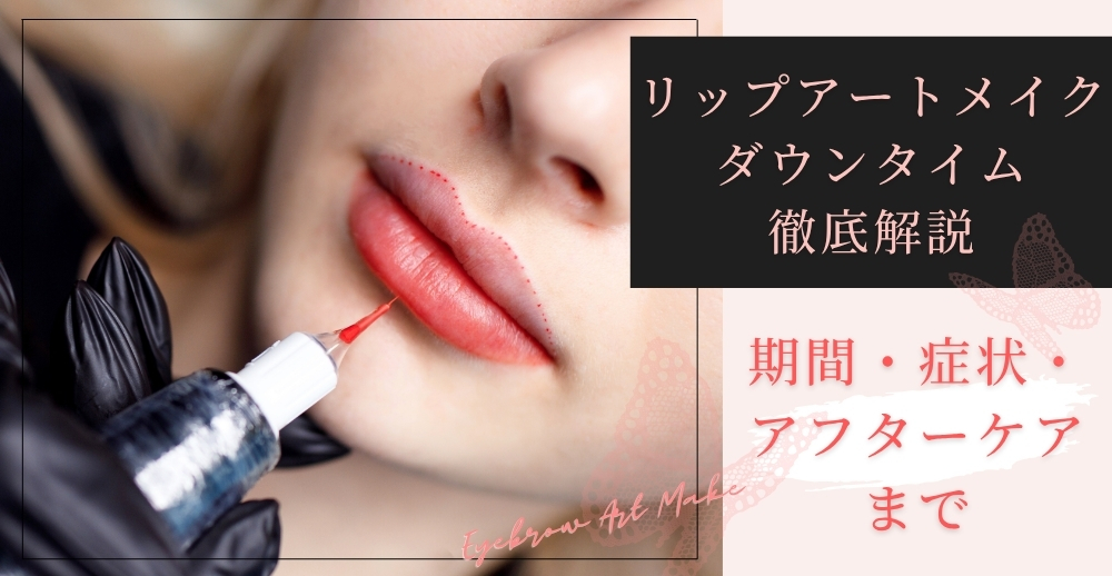 リップアートメイクのダウンタイムを徹底解説：期間・症状・アフターケアまで