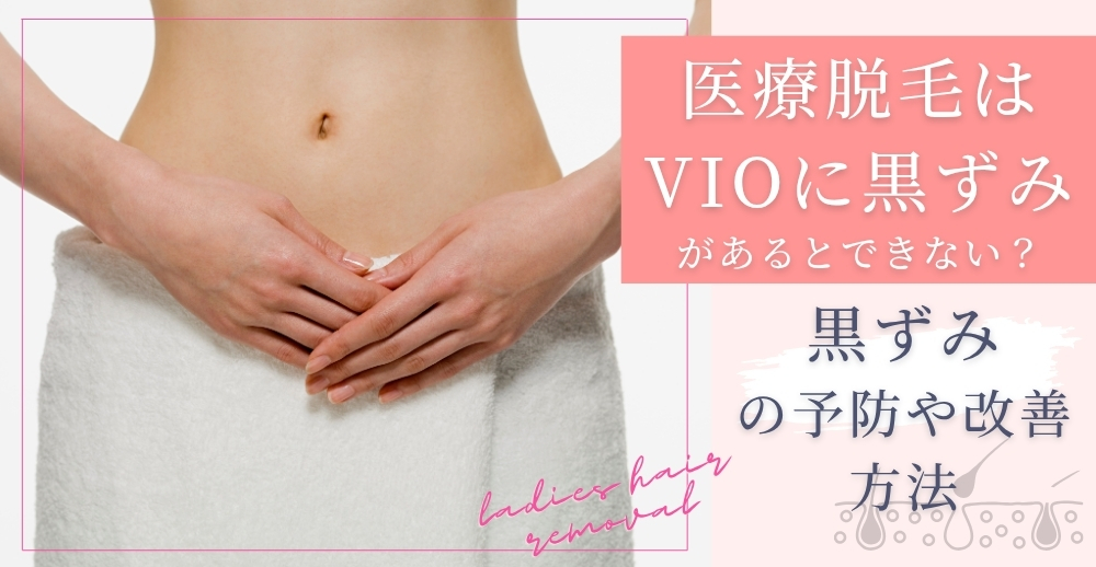 医療脱毛はVIOに黒ずみがあるとできない？黒ずみの予防や改善方法を解説
