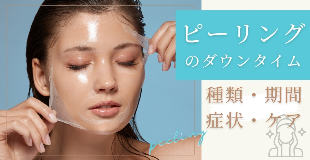 ピーリングのダウンタイム完全ガイド：種類・期間・症状・ケアを総まとめ
