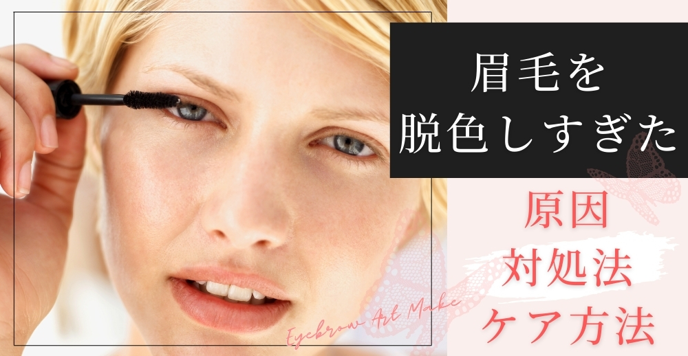 眉毛を脱色しすぎた時の原因・対処法・ケア方法を徹底解説