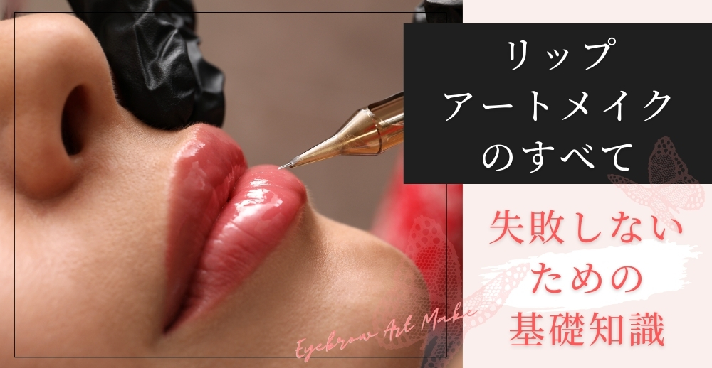 リップアートメイクのすべて：失敗しないための基礎知識と施術の流れ