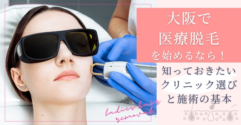 大阪で医療脱毛を始めるなら！知っておきたいクリニック選びと施術の基本