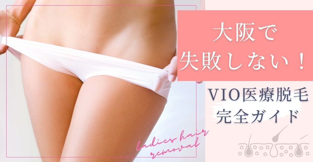 大阪で失敗しない！VIO医療脱毛完全ガイド